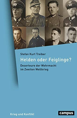 Helden oder Feiglinge?: Deserteure der Wehrmacht im Zweiten Weltkrieg (Krieg und Konflikt, 13)