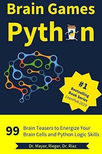 Brain Games Python: 99 Brain Teasers for Beginners to Energize Your Brain Cells and Python Logic Skills