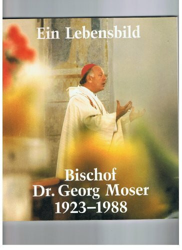 Bischof Dr. Georg Moser 1923-1988. Ein Lebensbild