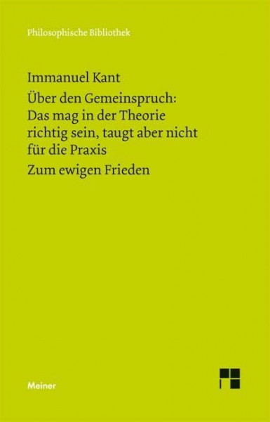 Philosophische Bibliothek, Bd.443, Über den Gemeinspruch: 'Das mag in der Theorie richtig sein, taugt aber nicht für die Praxis'; Zum ewigen Frieden, ein philosophischer Entwurf.