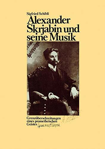 Alexander Skrjabin und seine Musik: Grenzüberschreitungen eines prometheischen Geistes