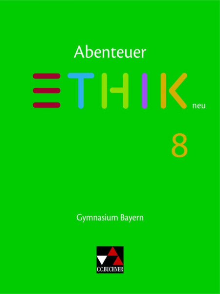 Abenteuer Ethik – Bayern / Abenteuer Ethik Bayern 8 Ausgabe ab 2017: Gymnasium Bayern: Unterrichtswerk für Ethik an Gymnasien (Abenteuer Ethik – Bayern: Gymnasium Bayern)