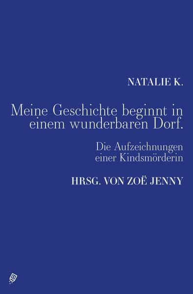 Meine Geschichte beginnt in einem wunderbaren Dorf.: Die Aufzeichnungen einer Kindsmörderin