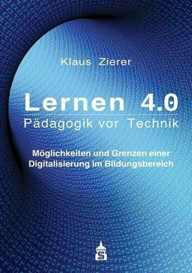 Lernen 4.0. Pädagogik vor Technik: Möglichkeiten und Grenzen einer Digitalisierung im Bildungsbereich