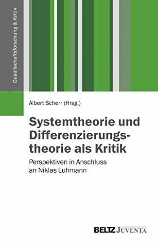 Systemtheorie und Differenzierungstheorie als Kritik: Perspektiven in Anschluss an Niklas Luhmann (Gesellschaftsforschung und Kritik)