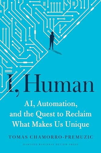 I, Human: AI, Automation, and the Quest to Reclaim What Makes Us Unique