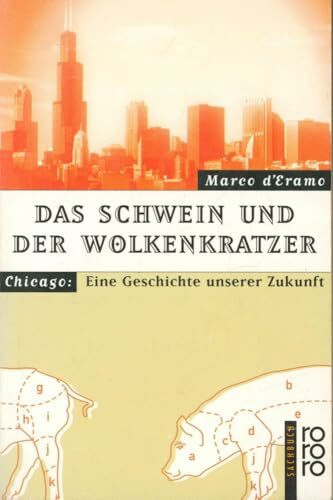 Das Schwein und der Wolkenkratzer: Chicago: Eine Geschichte unserer Zukunft