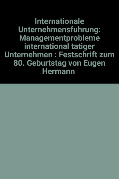 Internationale Unternehmensführung - Festschrift zum 80. Geburtstag von Eugen Hermann Sieber: Managementprobleme international tätiger Unternehmen