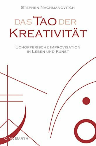 Das Tao der Kreativität: Schöpferische Improvisation in Leben und Kunst