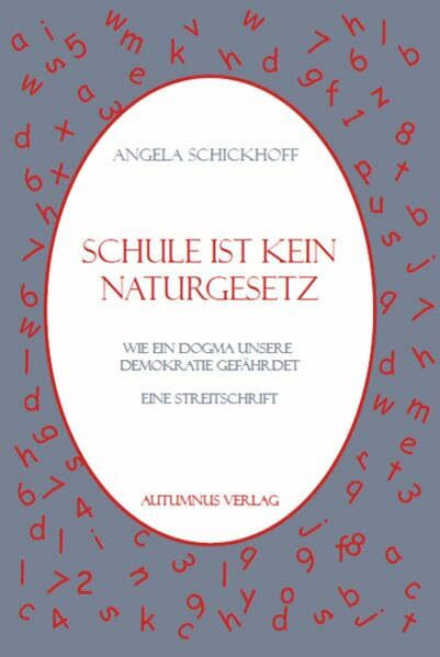 Schule ist kein Naturgesetz: Wie ein Dogma unsere Demokratie gefährdet. Eine Streitschrift