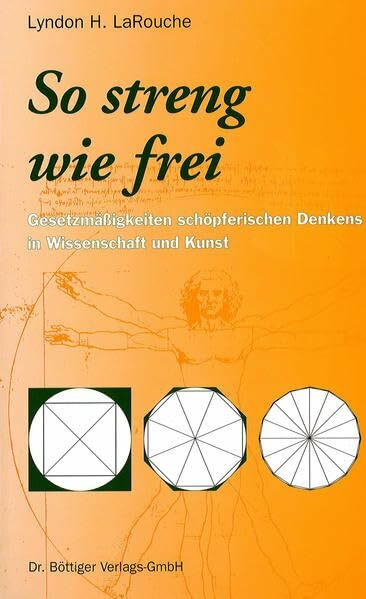 So streng wie frei: Gesetzmäßigkeiten schöpferischen Denkens in Wissenschaft und Kunst