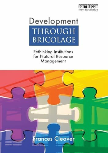 Development Through Bricolage: Rethinking Institutions for Natural Resource Management (Earthscan Studies in Natural Resource Management)