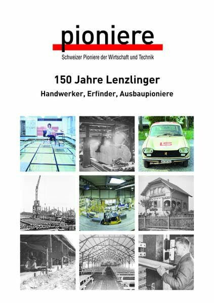 150 Jahre Lenzlinger: Handwerker, Erfinder, Ausbaupioniere (Schweizer Pioniere der Wirtschaft und Technik)