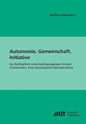 Autonomie, Gemeinschaft, Initiative: Zur Bedingtheit eines bedingungslosen Grundeinkommens. Eine soziologische Rekonstruktion (Impulse für eine unternehmerische Gesellschaft)