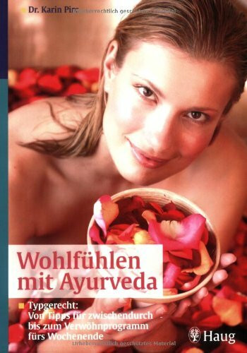 Wohlfühlen mit Ayurveda: Typgerecht: Von Tipps für zwischendurch bis zum Verwöhnprogramm fürs Wochenende