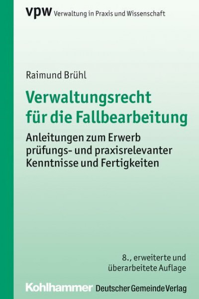 Verwaltungsrecht für die Fallbearbeitung: Anleitungen zum Erwerb prüfungs- und praxisrelevanter Kenntnisse und Fertigkeiten (Verwaltung in Praxis und Wissenschaft, 5, Band 5)