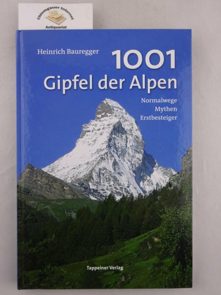 1001 GIPFEL DER ALPEN* Normalwege - Mythen - Erstbesteiger. Mit sehr vielen Abbildungen. Inhalt: Allgäuer Alpen, Bergenzerwaldgebirge, westliche julische Alpen u.v.m.