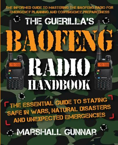 The Guerilla's Baofeng Radio Handbook: Mastering Baofeng Radios for Emergency Preparedness and Crisis Situations: The Essential Guide to Staying Safe ... Natural Disasters, and Unexpected Emergencies