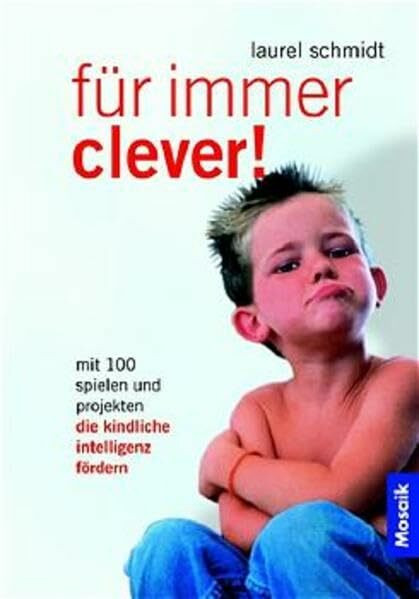 Für immer clever!: Mit 100 Spielen und Projekten die kindliche Intelligenz fördern