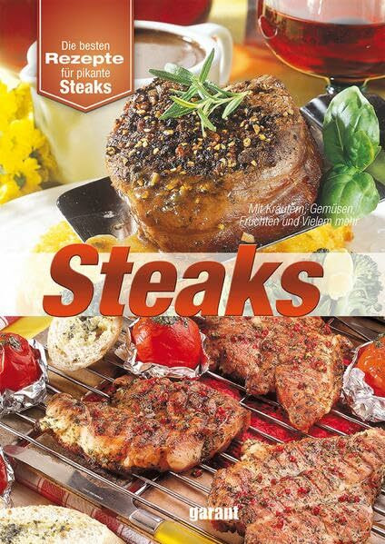 Steaks: Mit Kräutern, Gemüsen, Früchten und Vielem mehr