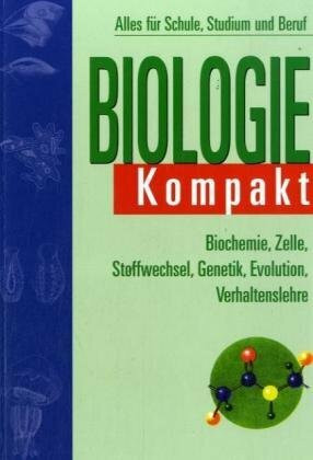 Biologie Kompakt: Alles für Schule, Studium und Beruf: Biochemie, Zelle, Stoffwechsel, Genetik, Evolution, Verhaltenslehre. Alles für Schule, Studium und Beruf