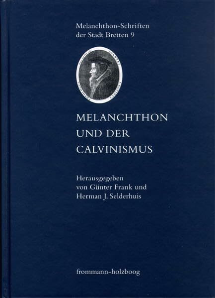 Melanchthon und der Calvinismus (Melanchthon-Schriften der Stadt Bretten, Band 9)