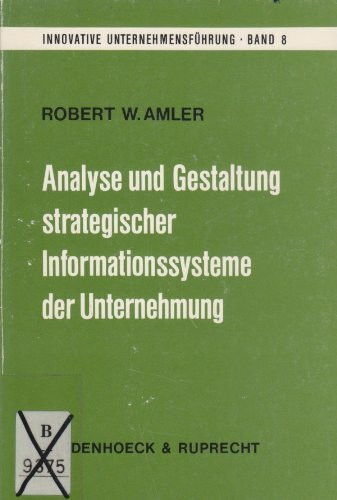 Analyse und Gestaltung strategischer Informationssysteme der Unternehmung: Ansätze zu einer Neuorientierung der Methodenkritik. Informationssyst