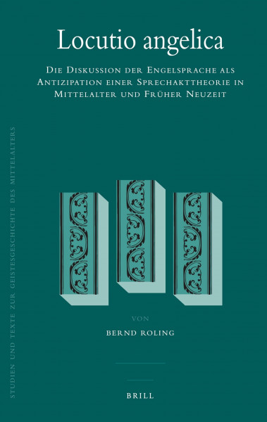 Locutio Angelica: Die Diskussion Der Engelsprache ALS Antizipation Einer Sprechakttheorie in Mittelalter Und Früher Neuzeit (Studien Und Texte Zur Geistesgeschichte Des Mittelalters, Band 97)