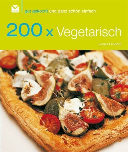 200 x Vegetarisch: Gut gekocht und ganz schön einfach!