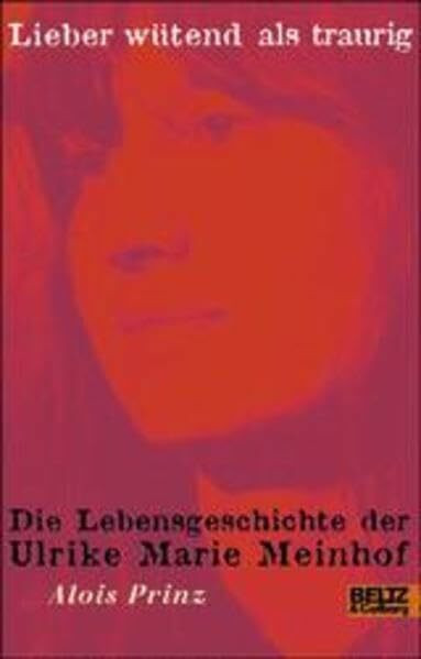 Lieber wütend als traurig. Die Lebensgeschichte der Ulrike Marie Meinhof