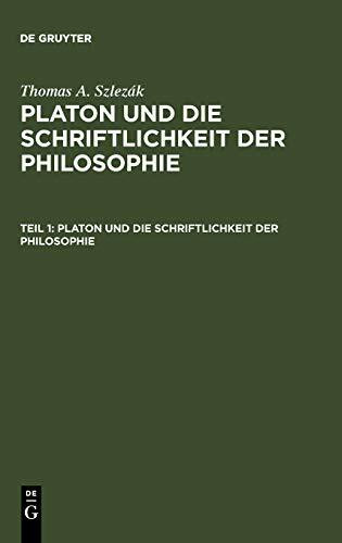 Platon und die Schriftlichkeit der Philosophie: Interpretationen zu den frühen und mittleren Dialogen (Thomas A. Szlezák: Platon und die Schriftlichkeit der Philosophie)