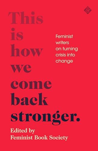 This Is How We Come Back Stronger.: Feminist Writers On Turning Crisis Into Change