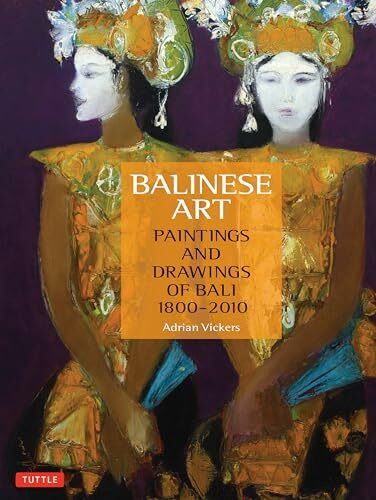 Balinese Art: Paintings and Drawings of Bali 1800 - 2010
