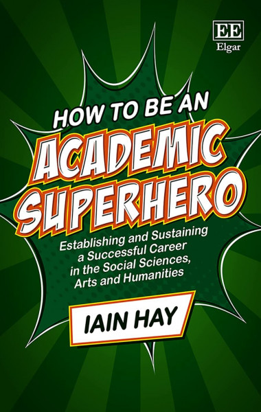How to Be an Academic Superhero: Establishing and Sustaining a Successful Career in the Social Sciences, Arts and Humanities (How to be an Academic Superhero series)