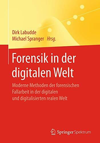 Forensik in der digitalen Welt: Moderne Methoden der forensischen Fallarbeit in der digitalen und digitalisierten realen Welt
