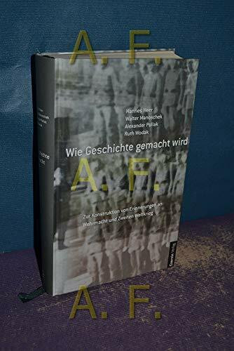 Wie Geschichte gemacht wird: Zur Konstruktion von Erinnerungen an Wehrmacht und Zweiten Weltkrieg