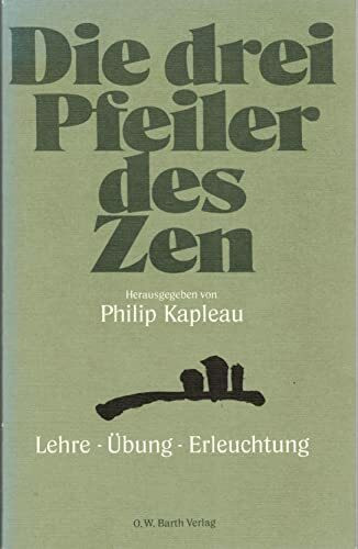 Die drei Pfeiler des Zen. Lehre - Übung - Erleuchtung