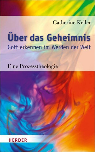 Über das Geheimnis: Gott erkennen im Werden der Welt. Eine Prozesstheologie