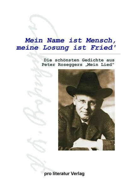 Mein Name ist Mensch, meine Losung ist Fried': Die schönsten Gedichte aus Peter Roseggers "Mein Lied"