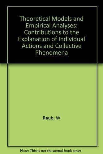 Theoretical Models und Empirical analyses. contributions to the Explanation of Individual Actions and Collective Phenomena