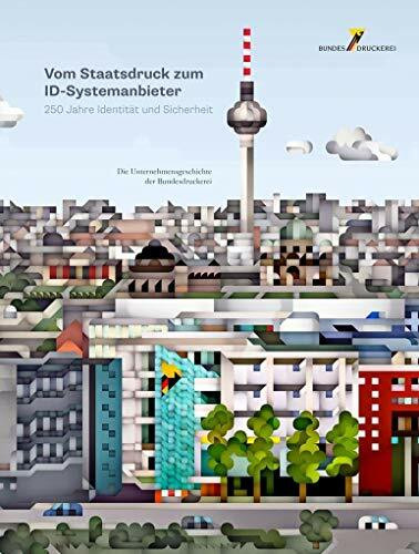 Vom Staatsdruck zum ID-Systemanbieter. 250 Jahre Identität und Sicherheit: Die Unternehmensgeschichte der Bundesdruckerei