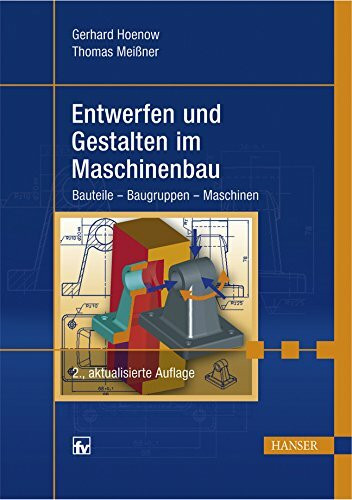 Entwerfen und Gestalten im Maschinenbau: Bauteile - Baugruppen - Maschinen