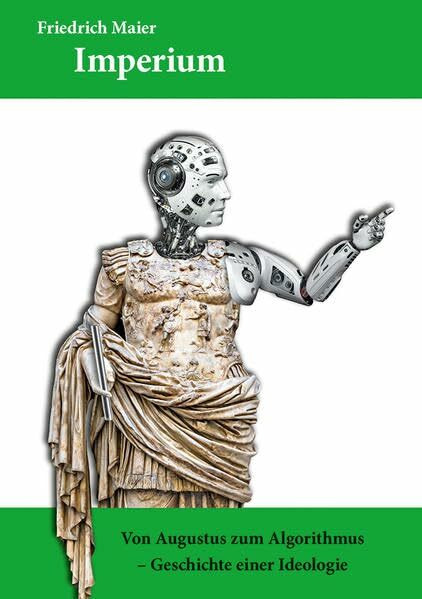 Imperium: Von Augustus zum Algorithmus - Geschichte einer Ideologie