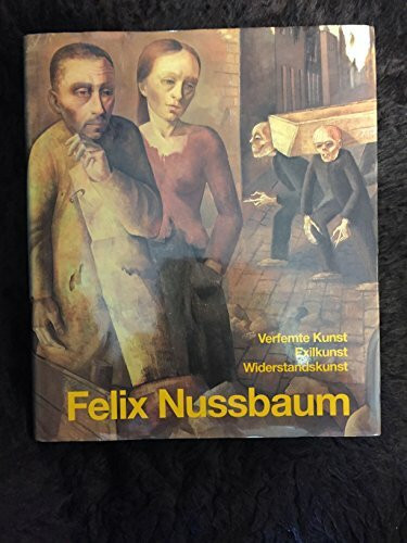 Felix Nussbaum. Verfemte Kunst - Exilkunst - Widerstandskunst