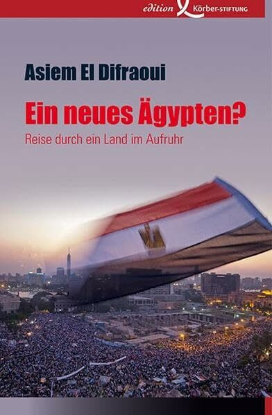 Ein neues Ägypten?: Reise durch ein Land im Aufruhr