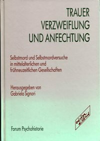 Trauer, Verzweiflung und Anfechtung: Selbstmord und Selbstmordversuche in spätmittelalterlichen und frühneuzeitlichen Gesellschaften