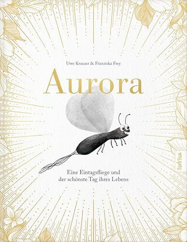 Aurora – Eine Eintagsfliege und der schönste Tag ihres Lebens: Eine berührende Geschichte über das Leben, die Zeit und den Zauber des Augenblicks