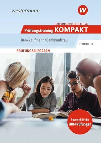Prüfungsvorbereitung Prüfungstraining KOMPAKT - Bankkaufmann/Bankkauffrau (Prüfungswissen und Prüfungstraining KOMPAKT: Bankkaufmann/Bankkauffrau – ... Abschlussprüfung Teil 1 und Teil 2)