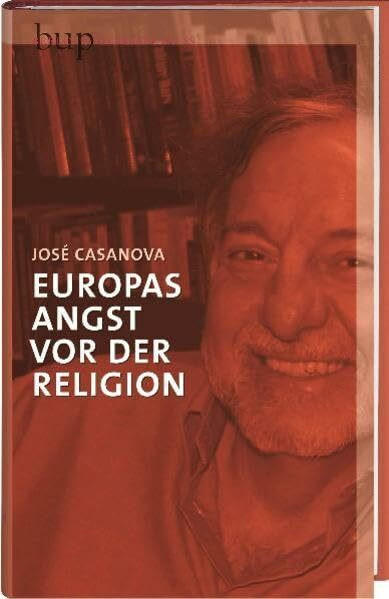 Europas Angst vor der Religion: Deutsch von Rolf Schieder (Berliner Reden zur Religionspolitik)