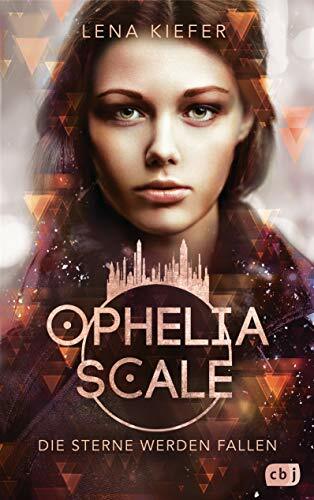 Ophelia Scale - Die Sterne werden fallen: Das furiose Finale der Fantasy-Dystopie (Die Ophelia Scale-Reihe, Band 3) Ophelia Scale - Die Sterne werden fallen: Das furiose Finale der Fantasy-Dystopie (Die Ophelia Scale-Reihe, Band 3)